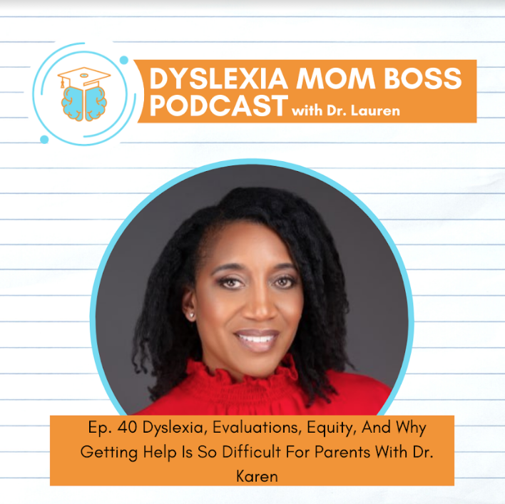 Ep. 40 Dyslexia, Evaluations, Equity, And Why Getting Help Is So Difficult For Parents With Dr. Karen