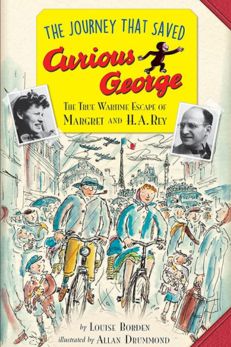 The Journey That Saved Curious George: The True Wartime Escape of Margret and H.A. Rey by Louise Borden