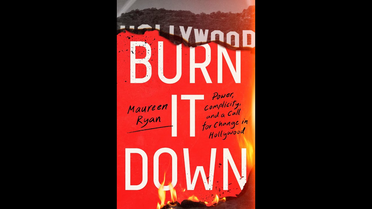 BURN IT DOWN:  POWER, COMPLICITY AND A CALL FOR CHANGE IN HOLLYWOOD