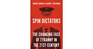 SPIN DICTATORS:  THE CHANGING FACE OF TYRANNY IN THE 21ST CENTURY