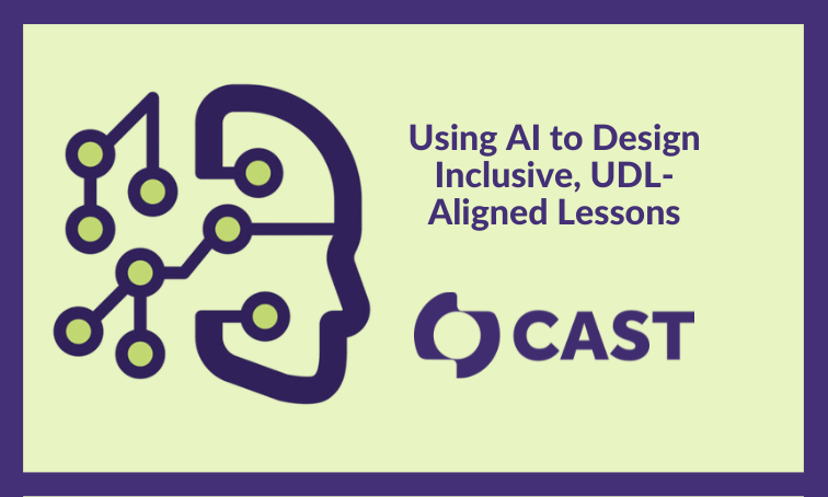 Using AI to Design Inclusive, UDL-Aligned Lessons with CAST