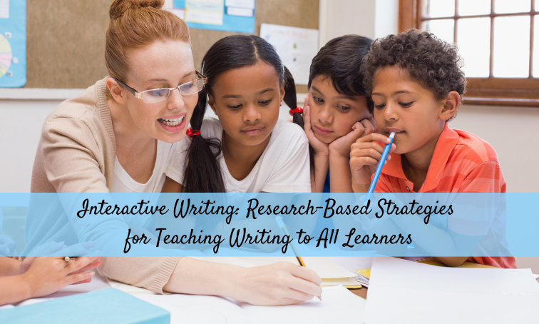 Interactive Writing: Research-Based Strategies for Teaching Writing to All Learners